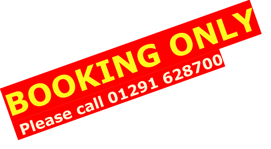 BOOKING ONLY  Please call 01291 628700